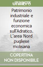 Patrimonio industriale e funzione economica sull'Adratico. L'area Nord pugliese molisana libro