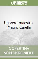 Un vero maestro. Mauro Carella libro