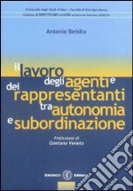 Il lavoro degli agenti e dei rappresentanti tra autonomia e subordinazione libro