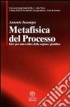 Metafisica del processo. Idee per una critica della ragione giuridica libro