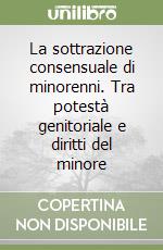 La sottrazione consensuale di minorenni. Tra potestà genitoriale e diritti del minore