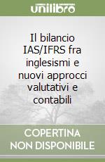 Il bilancio IAS/IFRS fra inglesismi e nuovi approcci valutativi e contabili