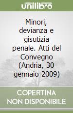 Minori, devianza e gisutizia penale. Atti del Convegno (Andria, 30 gennaio 2009)