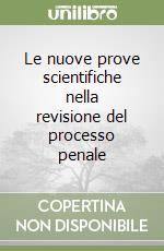 Le nuove prove scientifiche nella revisione del processo penale libro