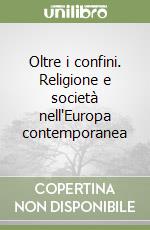 Oltre i confini. Religione e società nell'Europa contemporanea libro