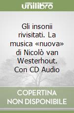 Gli insonii rivisitati. La musica «nuova» di Nicolò van Westerhout. Con CD Audio libro