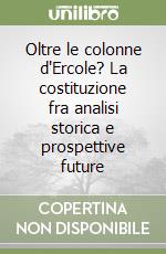 Oltre le colonne d'Ercole? La costituzione fra analisi storica e prospettive future