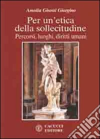 Per un'etica della sollecitudine. Percorsi, luoghi, diritti umani libro