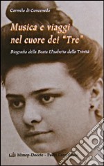 Musica e viaggi nel cuore dei «Tre». Biografia della beata Elisabetta della Trinità libro