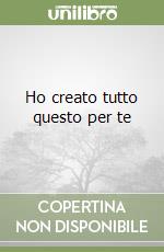 Ho creato tutto questo per te libro