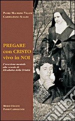 Pregare con Cristo vivo in noi. L'orazione mentale alla scuola di Elisabetta della Trinità libro