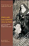 Pregare con Cristo vivo in noi. L'orazione mentale alla scuola di Elisabetta della Trinità libro di Vigani Maurizio