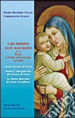 I quaderni di p. Maurizio. Maria la madre del Carmelo secondo s. Teresa di Gesù, s. T. Margherita del Cuore di Gesù, la beata Maria di Gesù Crocifisso