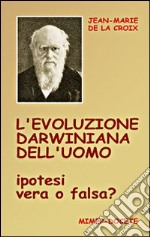 L'evoluzione darwiniana dell'uomo. Ipotesi vera o falsa? Con DVD libro