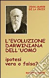 L'evoluzione darwiniana dell'uomo. Ipotesi vera o falsa? Con DVD libro di La Croix Jean-Marie de