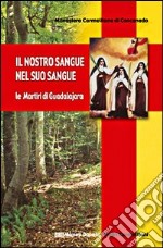 Il nostro sangue nel suo sangue. Le martiri di Guadalajara libro