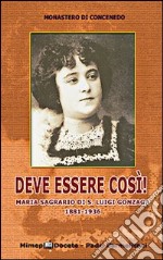 Deve essere così! Maria Sagrario di S. Luigi Gonzaga 1881-1936 libro