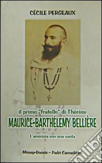 Il primo «fratello» di Thérèse. Maurice-Barthélemy Bellière. L'amicizia con una santa libro