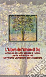 L'albero dell'amore di Dio. Antologia di scritti, pensieri e lezioni per la formazione nel Movimento Carmelitano dello Scapolare