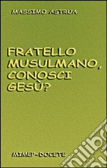 Fratello musulmano, conosci Gesù? libro