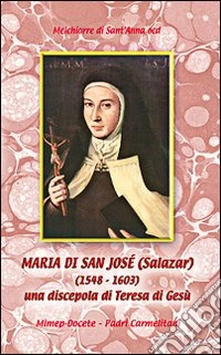 Maria de San José Salazar (1548-1603). Una discepola di Teresa di Gesù libro