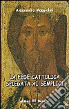 La fede cattolica spiegata ai semplici libro di Maggiolini Alessandro