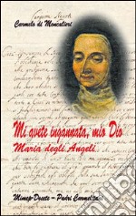 Mi avete ingannata, mio Dio. Maria degli Angeli libro