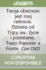 Twoja obecnosc jest moj radoscia. Elzbieta od Trijcy sw. Zycie i przestanie. Testo francese a fronte. Con DVD libro