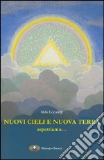 Nuovi cieli e nuova terra aspettiamo... Messaggio cristiano sull'aldilà libro