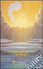 Il disegno di Dio per l'uomo. Dalla Preghiera eucaristica IV che illumina il problema del male e invita alla fede libro