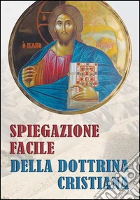 Spiegazione facile della dottrina cristiana. Con formule catechistiche e preghiere libro