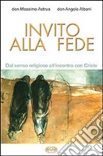 Invito alla fede. Dal senso religioso all'incontro con Cristo libro