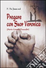 Pregare con suor Veronica. Profilo biografico di suor Veronica libro