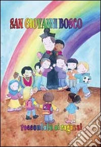 San Giovanni Bosco. Raccontata ai ragazzi libro