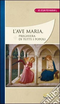 L'Ave Maria. Preghiera di tutti i popoli libro