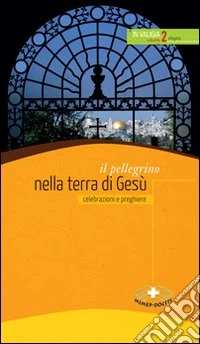 Il pellegrino nella terra di Gesù. Celebrazioni e preghiere libro