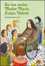 La tua amica Maria Luigia Velotti. Fondatrice delle suore francescane adoratrici della Santa Croce libro