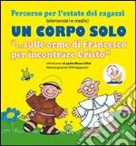 Un corpo solo. «Sulle orme di Francesco per incontrare Cristo». Percorso per l'estate dei ragazzi. Con CD Audio libro