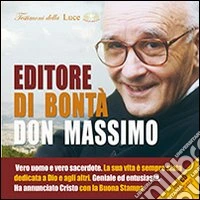 Editore di bontà, don Massimo. Vero uomo e vero sacerdote. La sua vita è sempre stata dedicata a Dio e agli altri. Con CD Audio libro