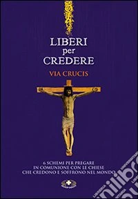 Liberi per credere. Via Crucis libro