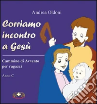 Corriamo incontro a Gesù. Cammino di Avvento per ragazzi. Anno C libro