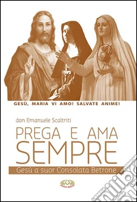 Prega e ama sempre. Gesù a suor Consolata Betrone libro