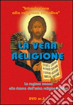 La vera religione. La ragione umana alla ricerca dell'unica religione divina. DVD. Con libro libro