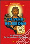 La vera religione. La ragione umana alla ricerca dell'unica religione divina. DVD. Con libro libro