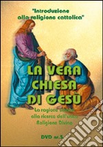 La vera chiesa di Gesù. La ragione umana alla ricerca del vero culto. Le prove storiche e il problema ecumenico. DVD. Con libro. Vol. 5 libro