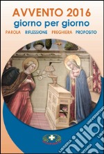 Avvento 2016. Giorno per giorno. Parola, riflessione, preghiera, proposito libro