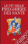 Le più belle preghiere dei santi. Nuova ediz. libro