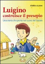 Luigino costruisce il presepio. Una storia che porta nel cuore del Natale. Con CD Audio libro