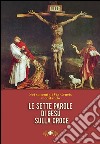 Le sette parole di Gesù sulla croce. Via Crucis libro di Toniutto E. (cur.)