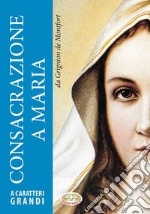 Consacrazione a Maria. Ediz. a caratteri grandi libro